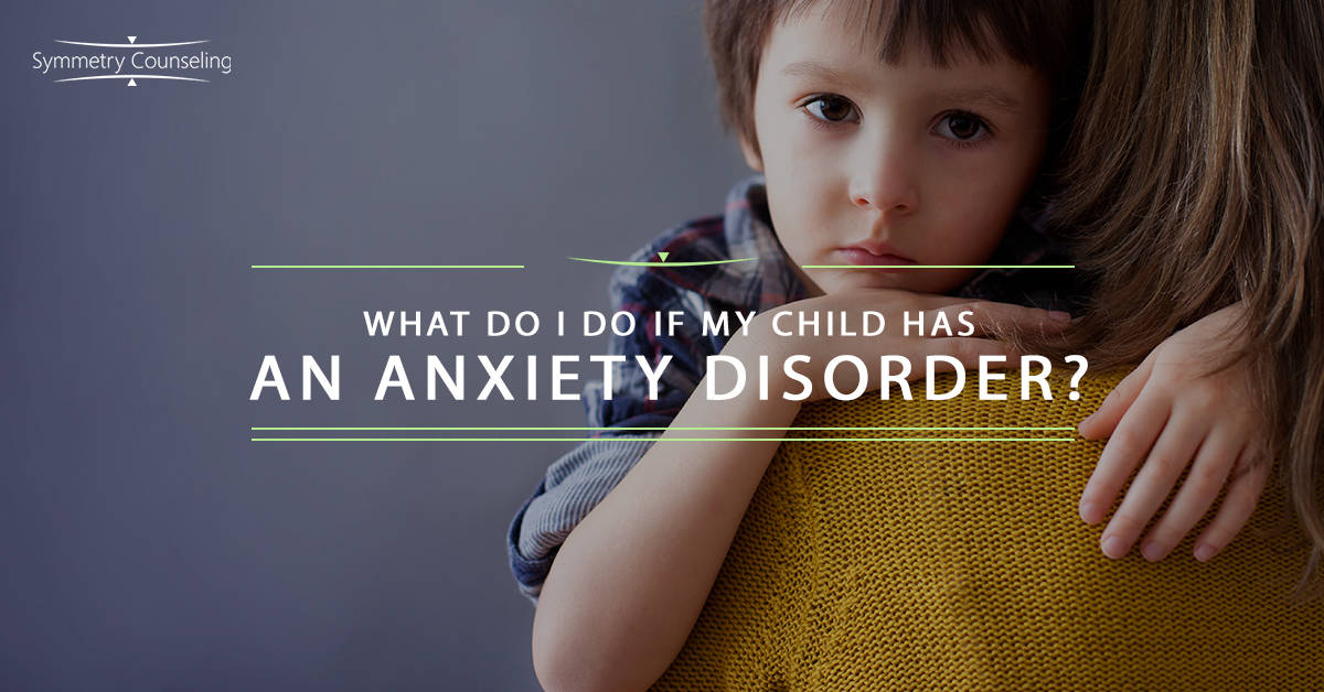 Family Therapy Chicago What Do I Do If My Child Has An Anxiety Disorder 